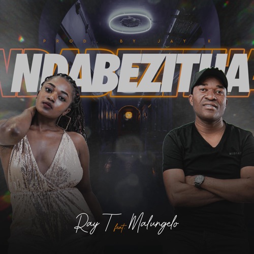 Ray T - Ndabezitha ft. Malungelo
