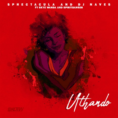 Sphectacula and DJ Naves - Uthando ft. Skye Wanda & SpiritBanger