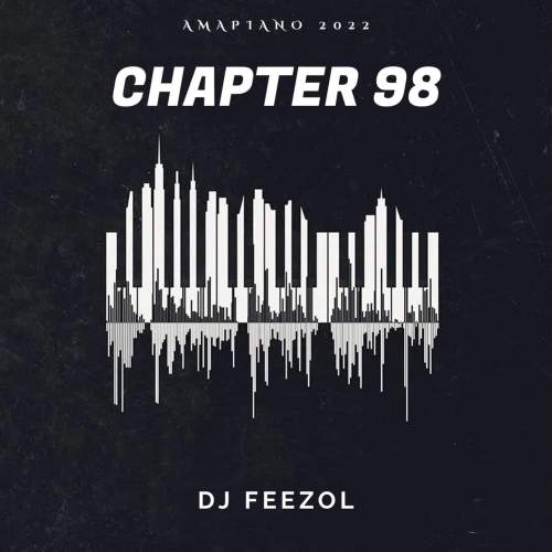 DJ Feezol - Chapter 98 (Amapiano Mix)