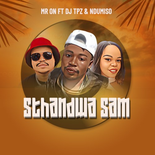 Mr ON - Sthandwa Sam ft. DJ Tpz & Ndumiso
