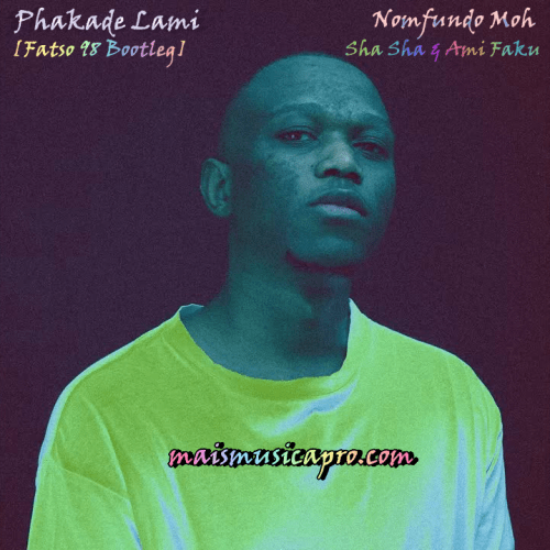 Nomfundo Moh - Phakade Lami (Fatso 98 Bootleg) ft. Sha Sha & Ami Faku