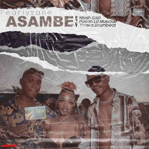 Pearlysane - Asambe ft. Ntosh Gazi, DJ Poison La MusiQue & Thuska Drumbeat