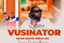 Vusinator – Nator Gantsi Friday Mix