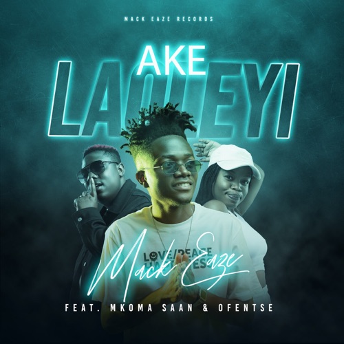 Mack Eaze - Ake Laoleyi ft. Mkoma Saan & Ofentse