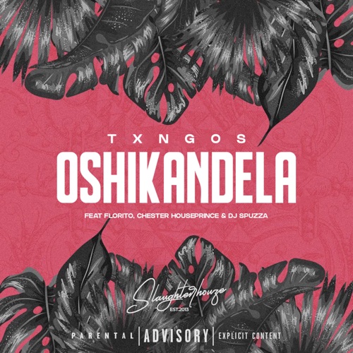 Txngos - Oshikandela ft. Florito, Chester Houseprince & DJ Spuzza