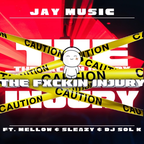 Jay Music – The Fxckin Injury ft. Mellow & Sleazy & DJ Sol K