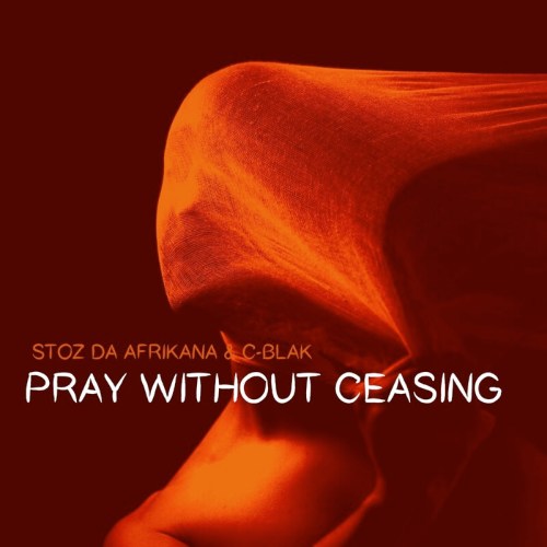 Stoz Da Afrikana & C-Blak – Pray Without Ceasing