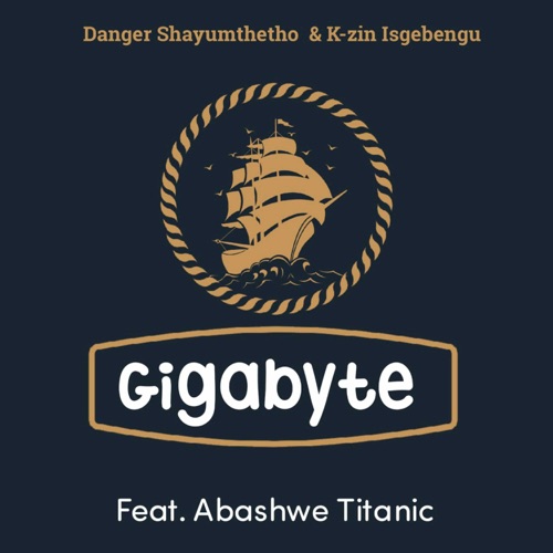 Danger Shayumthetho & K-zin Isgebengu – Gigabyte ft. Abashwe Titanic