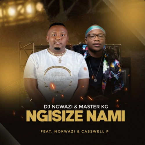 DJ Ngwazi & Master KG – Ngisize Nami ft. Nokwazi & Casswell P