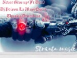 DJ Poison La MusiQue & Thuska Drumbeat – Never Give Up ft Dzii