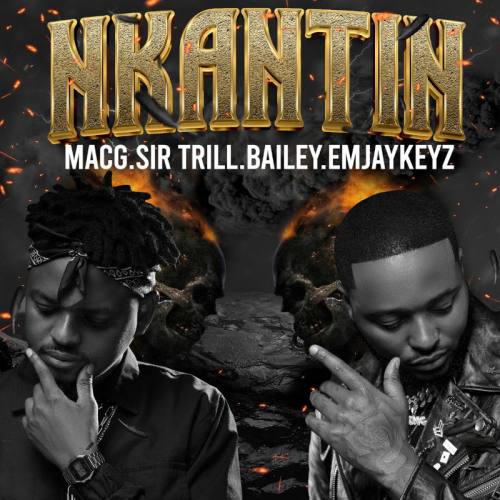 MacG – Nkantin ft. Sir Trill, Bailey & EmjayKeyz