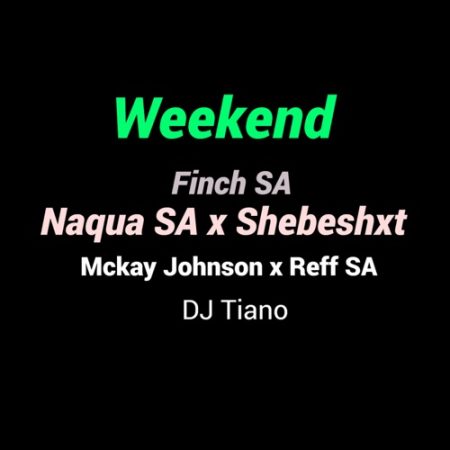 Naqua SA – ‎Weekend ft. Shebeshxt, Finch SA, Mckay Johnson, Reff SA & Dj Tiano