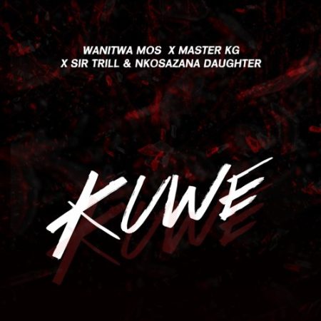 Wanitwa Mos, Sir Trill & Nkosazana Daughter – Kuwe ft. Master KG