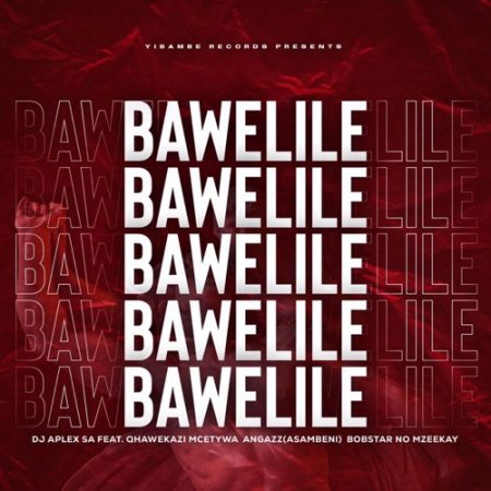 DJ Aplex – Bawelile ft. Angazz, Bobstar no Mzeekay & Qhawekazi Mcetywa