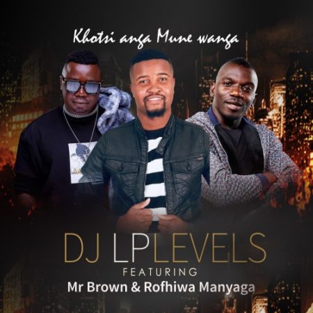DJ LP Levels – Khotsi Anga Mune Wanga ft. Mr Brown & Rofhiwa Manyaga