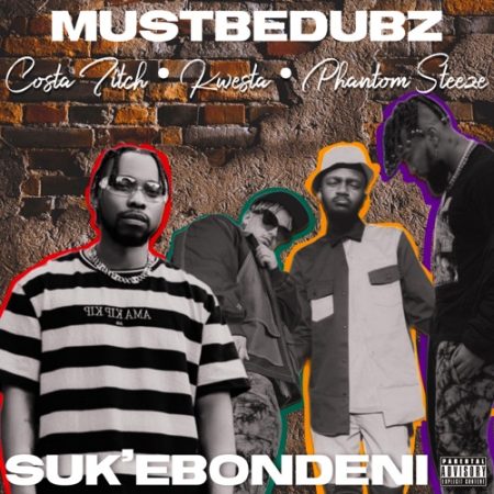 Mustbedubz – Suk' Ebondeni ft. Costa Titch, Kwesta & Phantom Steeze