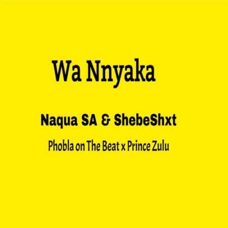 Naqua SA – Wa Nnyaka ft. Shebeshxt, Phobla On The Beat & Prince Zulu