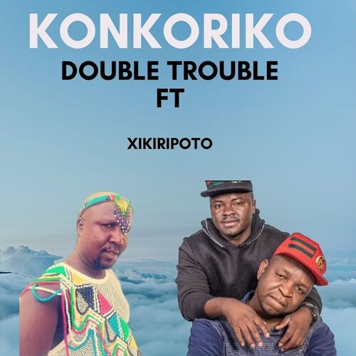 The Double Trouble – Konkoriko ft. Mr Xikiripoto