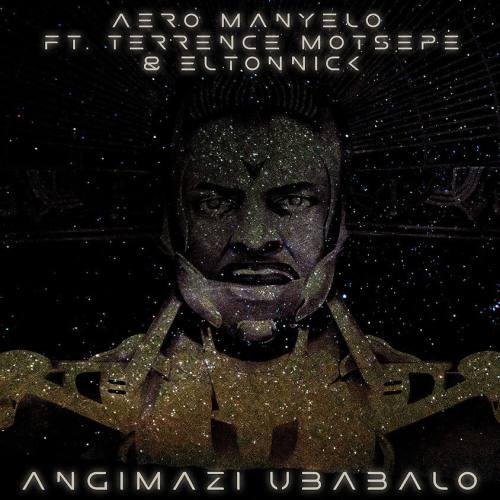 Aero Manyelo – Angimazi Ubabalo ft. Terrence Motsepe & Eltonnick