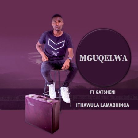 Mguqelwa – Ithawula Lamabhinca ft. Gatsheni