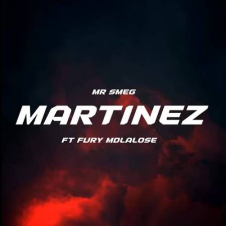 Mr Smeg – Martinez ft. Fury Mdlalose