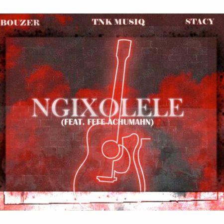 Bouzer, Stacy & TNK MusiQ – Ngixolele ft. Fefe Achumahn