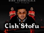 Gino Uzokdlalela – Cish’Stofu ft. Stingray