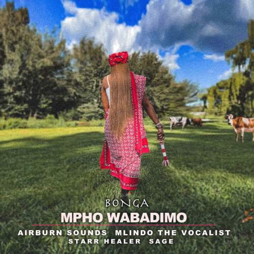 Mpho Wabadimo – Bonga Ft. Airburn Sounds, Mlindo The Vocalist, Starr Healer & Sage