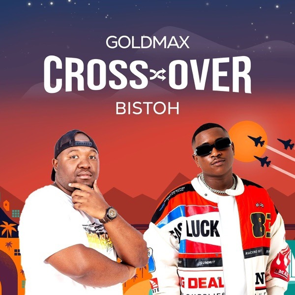 GoldMax – Cross Over Ft. Bistoh